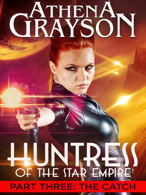 Title details for The Catch (Huntress of the Star Empire Episodes 7-9) by Athena Grayson - Available